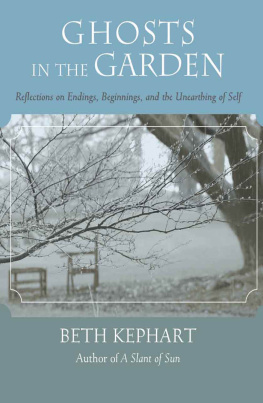 Beth Kephart - Ghosts in the Garden: Reflections on Endings, Beginnings, and the Unearthing of Self