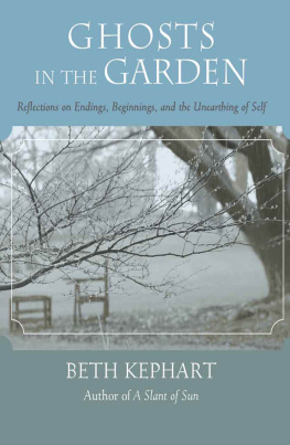 Beth Kephart Ghosts in the Garden: Reflections on Endings, Beginnings, and the Unearthing of Self