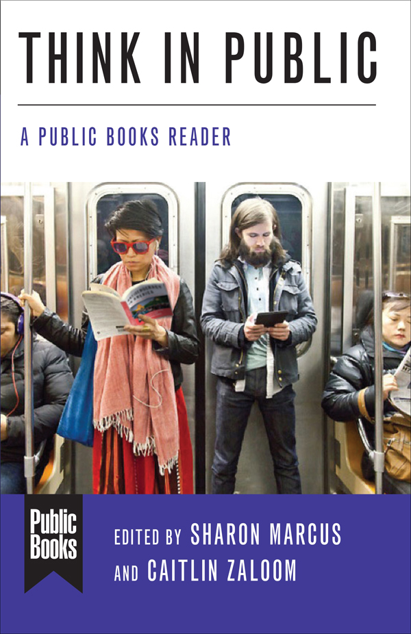 THINK IN PUBLIC Public Books Series Public Books Series Sharon Marcus and - photo 1