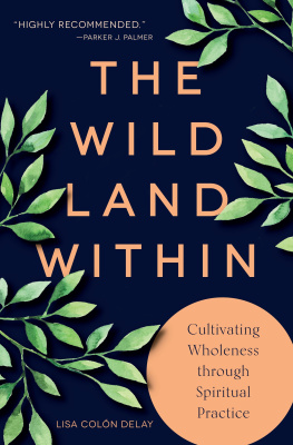 Lisa Colón DeLay The Wild Land Within: Cultivating Wholeness Through Spiritual Practice