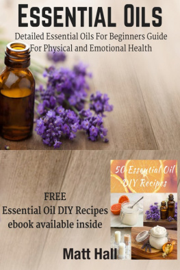 Matt Hall - Essential Oils: Detailed Essential Oils For Beginners Guide For Physical and Emotional Health