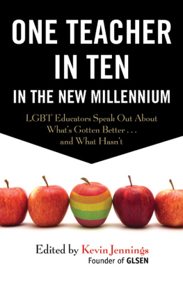 Kevin Jennings One Teacher in Ten in the New Millennium: LGBT Educators Speak Out About Whats Gotten Better . . . and What Hasnt