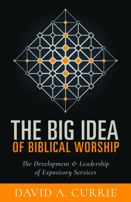 David A. Currie - The Big Idea of Biblical Worship: The Development and Leadership of Expository Services