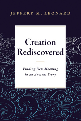 Jeffery M. Leonard - Creation Rediscovered: Finding New Meaning in an Ancient Story