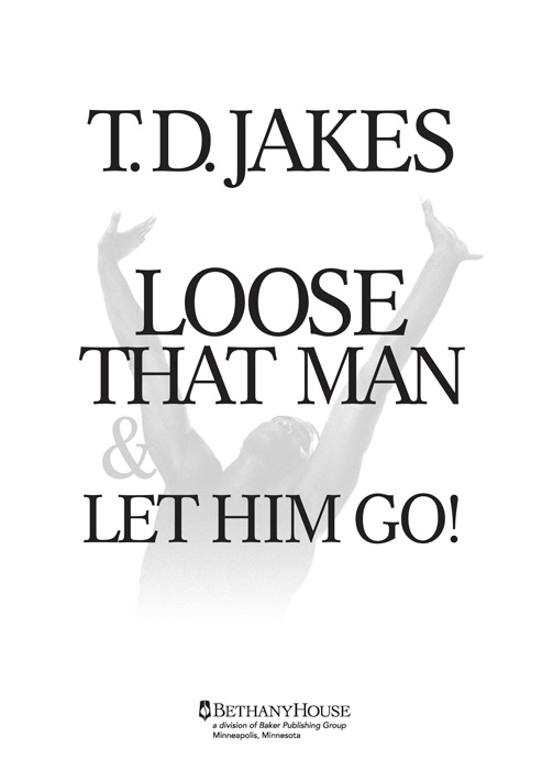 Loose That Man Let Him Go Copyright 1995 T D Jakes Originally published - photo 1