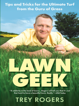 Trey Rogers Lawn Geek: Tips and Tricks for the Ultimate Turf From the Guru of Grass