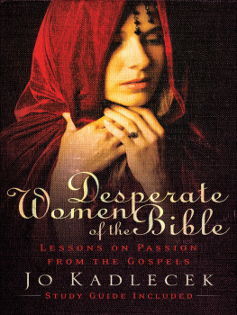 Jo Kadlecek - Desperate Women of the Bible: Lessons on Passion from the Gospels