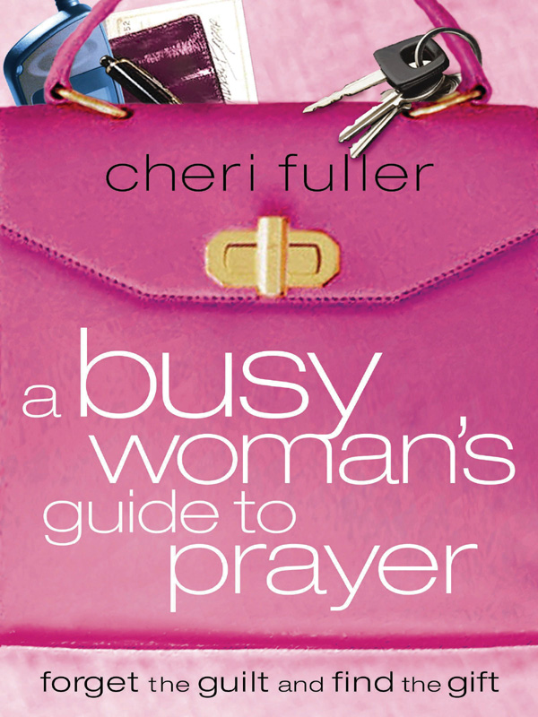 a busy womans guide to prayer ALSO BY CHERI FULLER A Fresh Vision of Jesus - photo 1