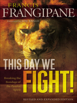 Francis Frangipane This Day We Fight!: Breaking the Bondage of a Passive Spirit