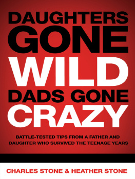 Charles Stone Daughters Gone Wild, Dads Gone Crazy: Battle-Tested Tips From a Father and Daughter Who Survived the Teenage Years