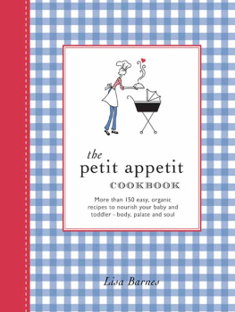 Lisa Barnes - The Petit Appetit Cookbook: Easy, Organic Recipes to Nurture Your Baby and Toddler