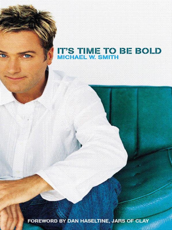 ITS TIME TO BE BOLD MICHAEL W SMITH ITS TIME TO BE BOLD Copyright 1997 - photo 1