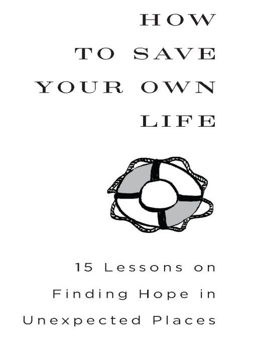 How to Save Your Own Life 15 Lessons on Finding Hope in Unexpected Places - image 1