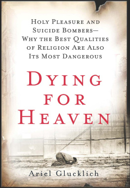 Ariel Glucklich Dying for Heaven: Holy Pleasure and Suicide Bombers—Why the Best Qualities of Religion Are Also Its Most Dangerous