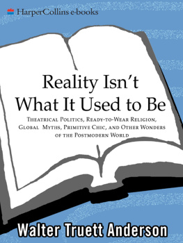 Walter Truet Anderson Reality Isnt What It Used to Be: Theatrical Politics, Ready-to-Wear Religion, Global Myths, Primitive Chic, and Other Wonders of the Postmodern World