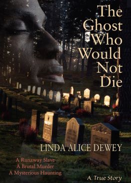 Linda Alice Dewey The Ghost Who Would Not Die: A Runaway Slave, A Brutal Murder, A Mysterious Haunting