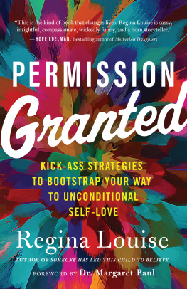 Regina Louise - Permission Granted: Kick-Ass Strategies to Bootstrap Your Way to Unconditional Self-Love