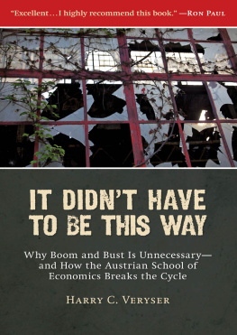 Harry C. Veryser - It Didnt Have to Be This Way: Why Boom and Bust Is Unnecessary—and How the Austrian School of Economics Breaks the Cycle