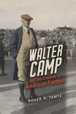 Roger R. Tamte Walter Camp and the Creation of American Football