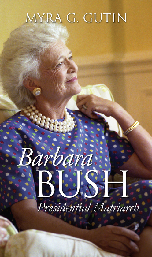 BARBARA BUSH MODERN FIRST LADIES Lewis L Gould Editor TITLES IN THE SERIES - photo 1