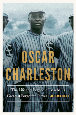 Jeremy Beer Oscar Charleston: The Life and Legend of Baseballs Greatest Forgotten Player