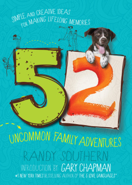 Randy Southern 52 Uncommon Family Adventures: Simple and Creative Ideas for Making Lifelong Memories