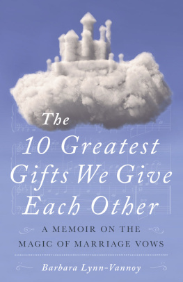 Barbara Lynn-Vannoy - The 10 Greatest Gifts We Give Each Other: A Memoir on the Magic of Marriage Vows