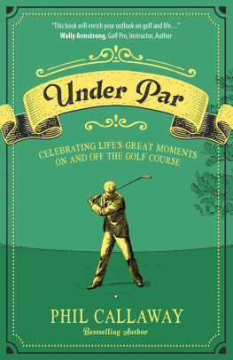 Phil Callaway - Under Par: Celebrating Lifes Great Moments On and Off the Golf Course