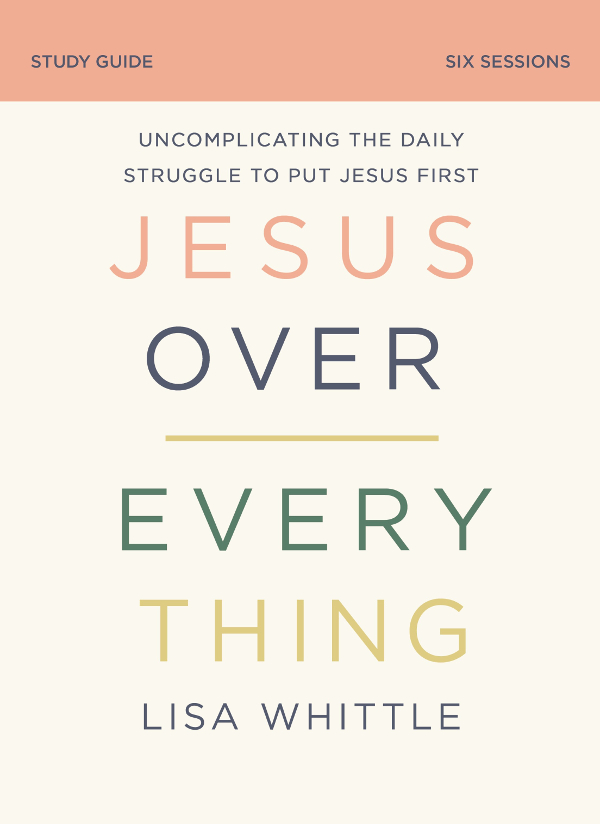 Jesus Over Everything Study Guide 2020 by Lisa Whittle All rights reserved - photo 1