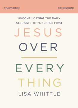 Lisa Whittle - Jesus Over Everything Study Guide: Uncomplicating the Daily Struggle to Put Jesus First