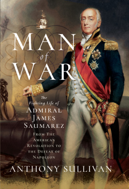 Anthony Sullivan Man of War: The Fighting Life of Admiral James Saumarez: From The American Revolution to the Defeat of Napoleon