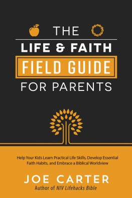 Joe Carter - The Life and Faith Field Guide for Parents: Help Your Kids Learn Practical Life Skills, Develop Essential Faith Habits, and Embrace a Biblical Worldview