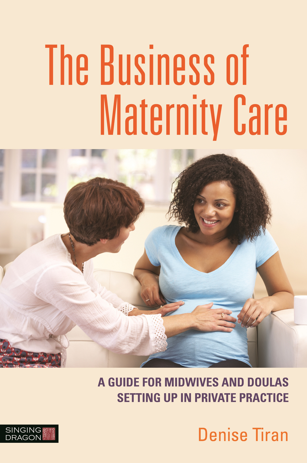 The Business of Maternity Care A GUIDE FOR MIDWIVES AND DOULAS SETTING UP IN - photo 1