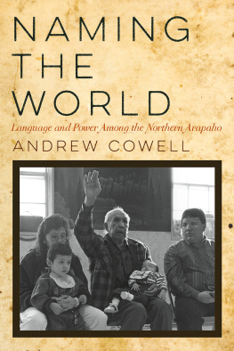 Andrew Cowell - Naming the World: Language and Power Among the Northern Arapaho