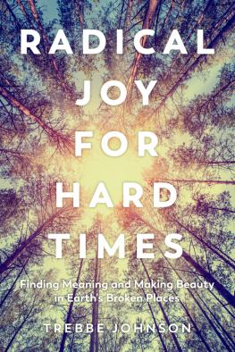 Trebbe Johnson - Radical Joy for Hard Times: Finding Meaning and Making Beauty in Earths Broken Places