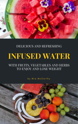 Mia McCarthy - Delicious and Refreshing Infused Water With Fruits, Vegetables and Herbs: (Vitamin- & Detox-Guide For A Healthy Life)