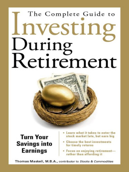 Thomas Maskell - The Complete Guide to Investing During Retirement: Turn Your Savings Into Earnings