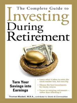 Thomas Maskell The Complete Guide to Investing During Retirement: Turn Your Savings Into Earnings