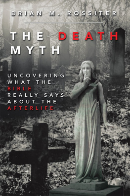 Brian M. Rossiter The Death Myth: Uncovering What the Bible Really Says About the Afterlife