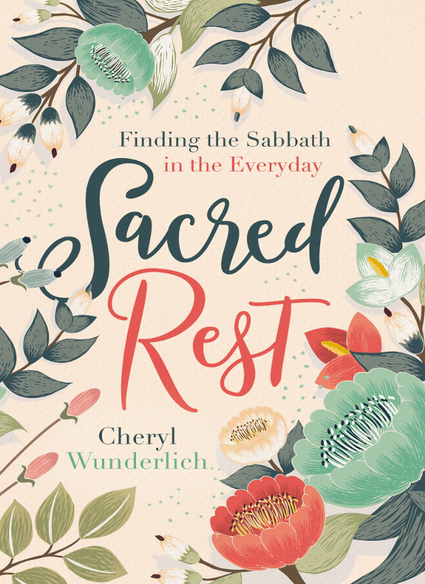 Sacred Rest Finding the Sabbath in the Everyday 2017 by Cheryl Wunderlich All - photo 1