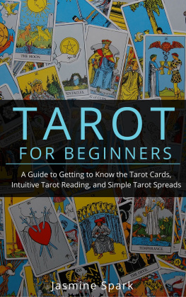 Jasmine Spark Tarot for Beginners: A Guide to Getting to Know the Tarot Cards, Intuitive Tarot Reading, and Simple Tarot Spreads