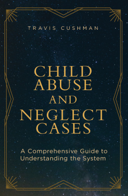 Travis Cushman - Child Abuse and Neglect Cases: A Comprehensive Guide to Understanding the System