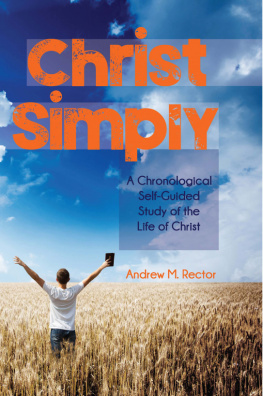 Andrew M. Rector - Christ Simply: A Chronological Self-Guided Study of the Life of Christ