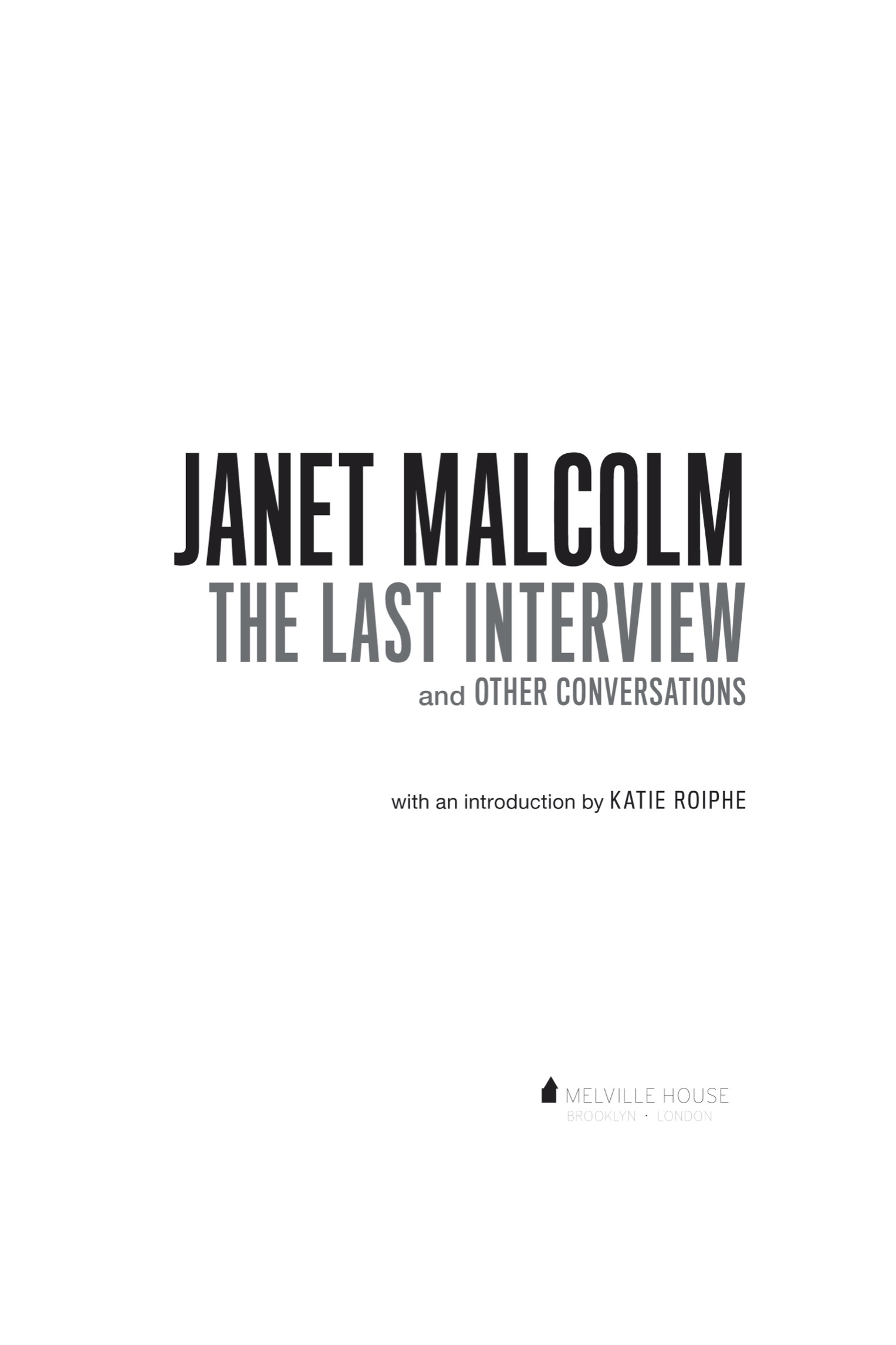 JANET MALCOLM THE LAST INTERVIEW AND OTHER CONVERSATIONS Copyright 2022 by - photo 2