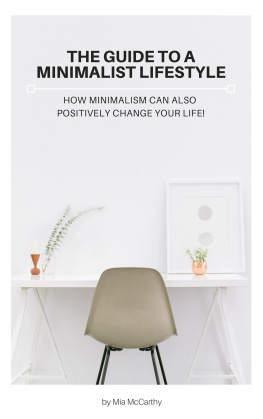 Mia McCarthy - The Guide To A Minimalist Lifestyle: How Minimalism Can Also Positively Change Your Life!