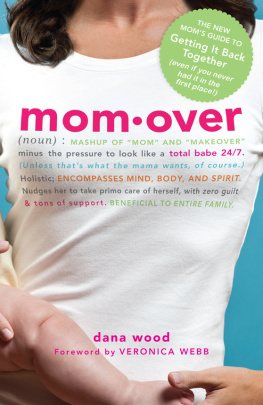 Dana Wood Momover: The New Moms Guide to Getting It Back Together (Even If You Never Had It in the First Place!)