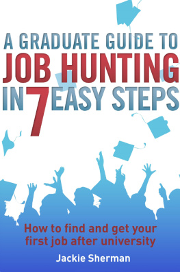 Jackie Sherman - A Graduate Guide to Job Hunting in Seven Easy Steps: How to Find Your First Job After University