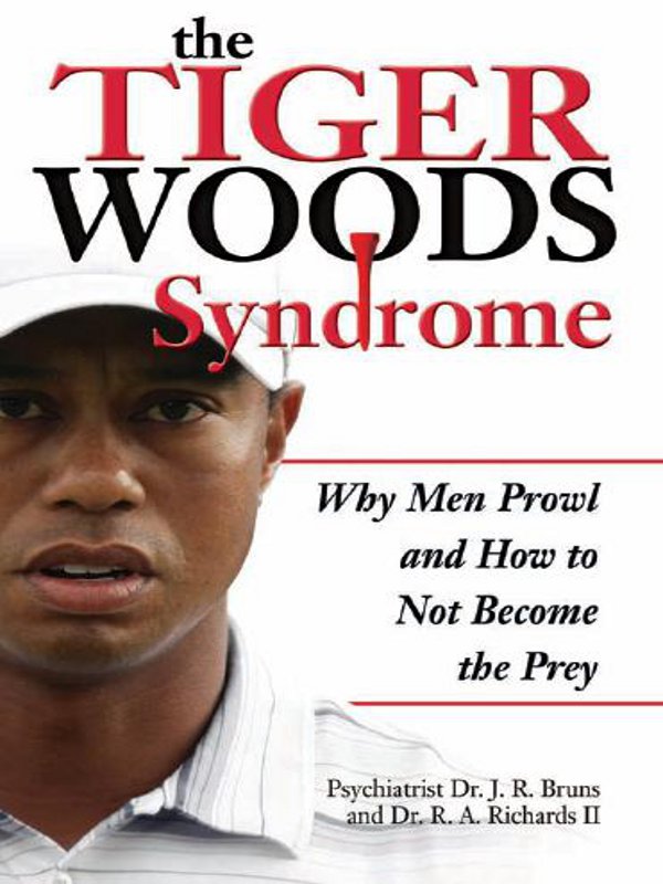 the TIGER WOODS Syndrome Why Men Prowl and How to Not Become the Prey - photo 1