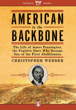 Christopher L. Webber American to the Backbone: The Life of James Pennington, the Fugitive Slave Who Became One of the First Abolitionists