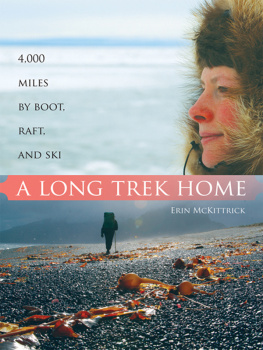 Erin McKittrick - A Long Trek Home: 4,000 Miles by Boot, Raft, and Ski